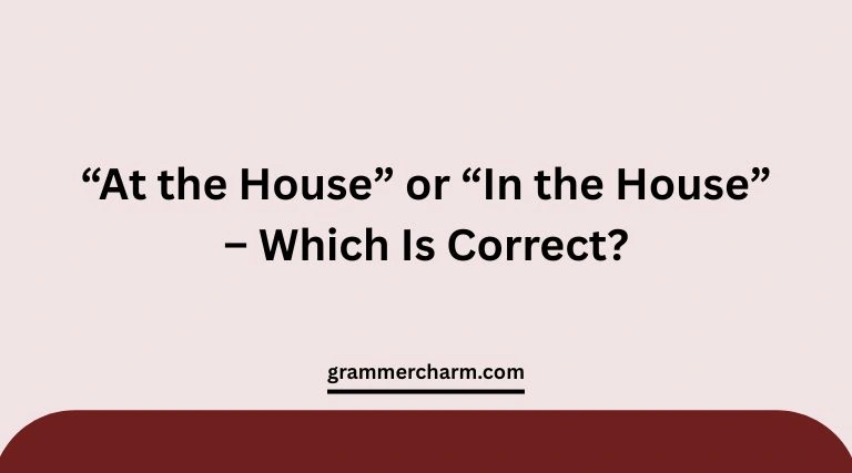 “At the House” or “In the House”