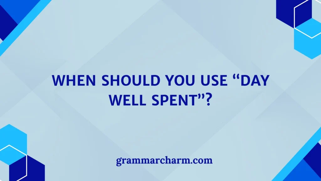 When Should You Use “Day Well Spent”?