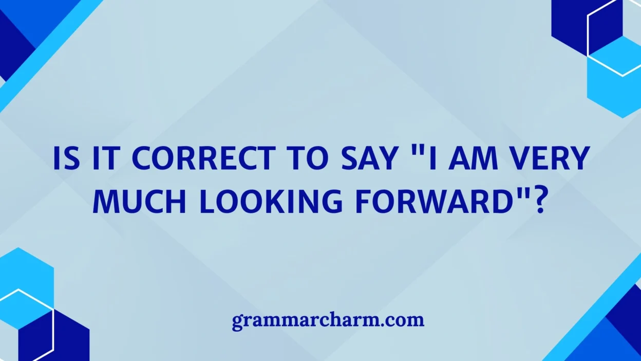 Correct to Say "I Am Very Much Looking Forward"