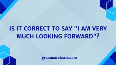 Correct to Say "I Am Very Much Looking Forward"