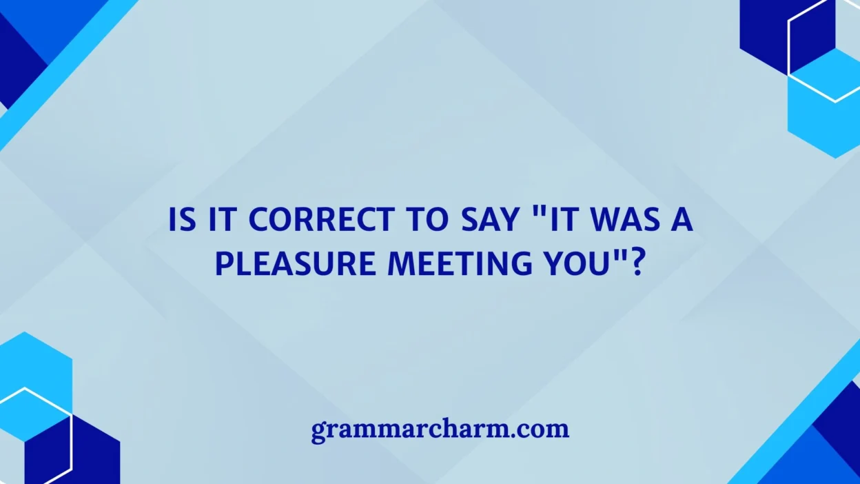 Correct to Say "It Was a Pleasure Meeting You"