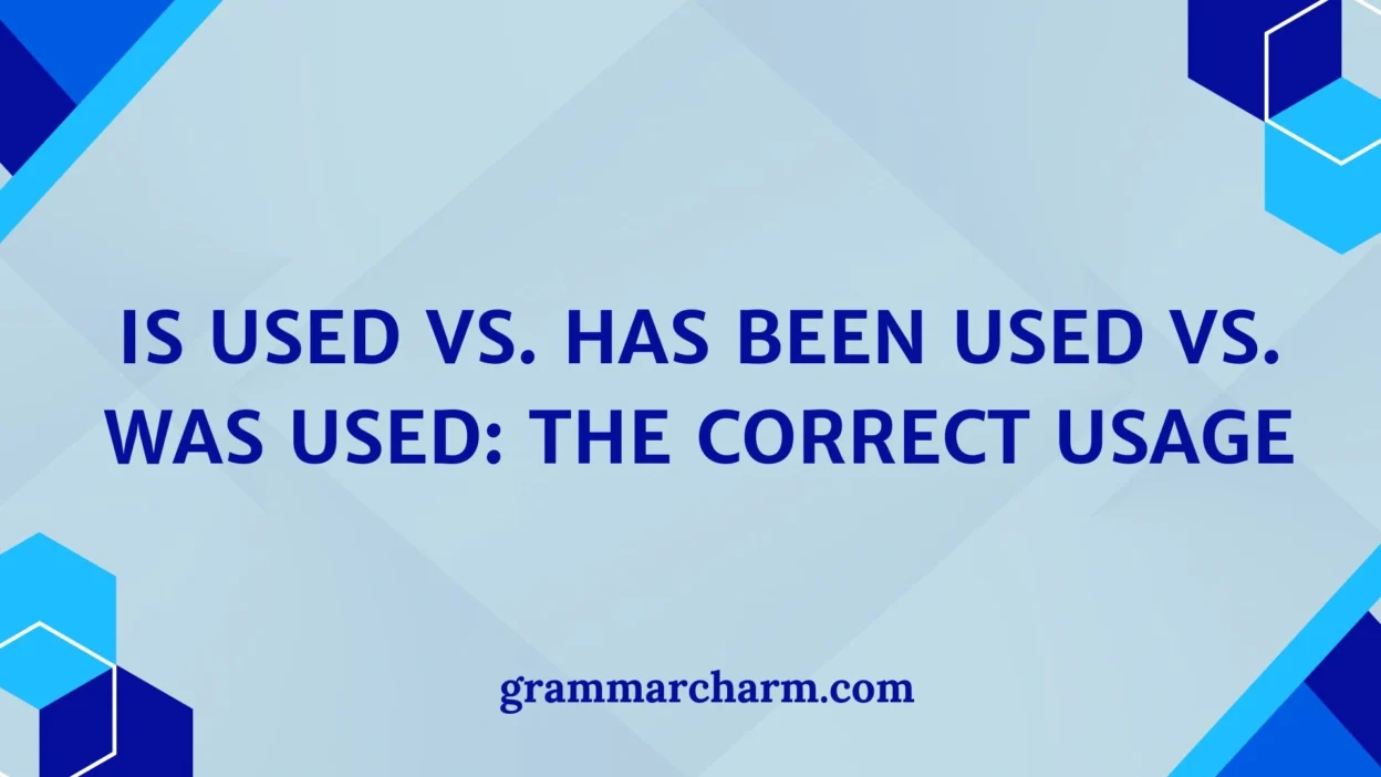 Is Used vs. Has Been Used vs. Was Used