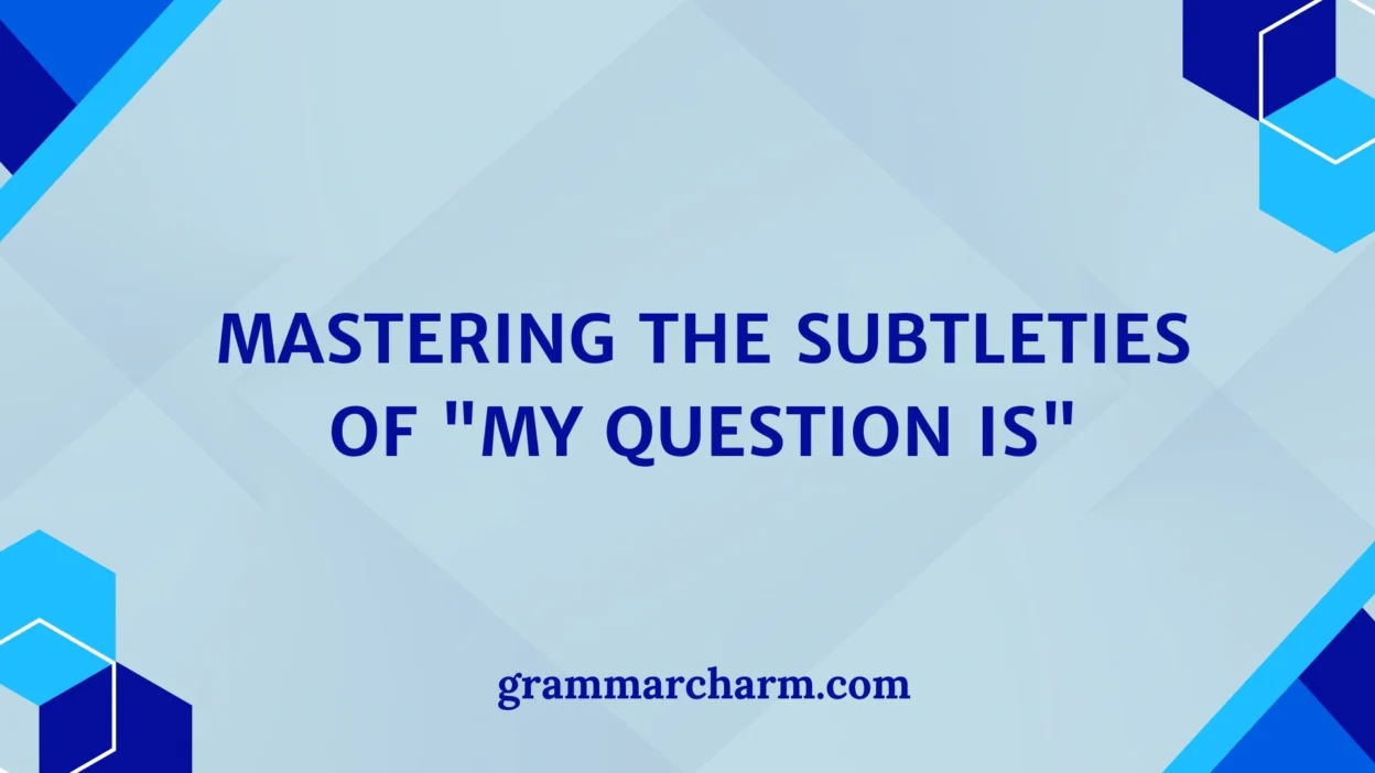 Mastering the Subtleties of "My Question Is"