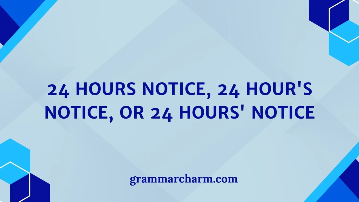 24 Hours Notice, 24 Hour's Notice, or 24 Hours' Notice