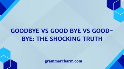 Goodbye vs Good Bye vs Good-bye