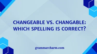 Changeable vs. Changable